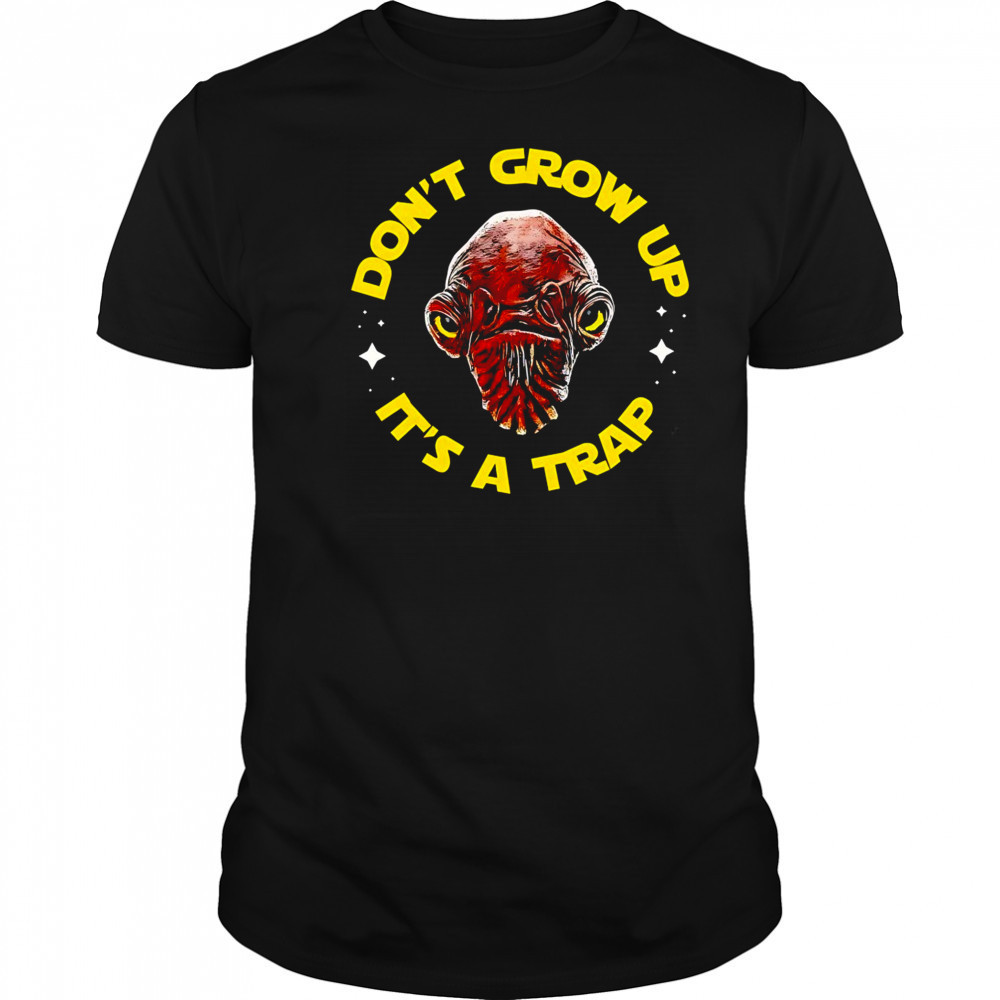 Gial Ackbar Star Wars don’t grow up it’s a trap shirt
