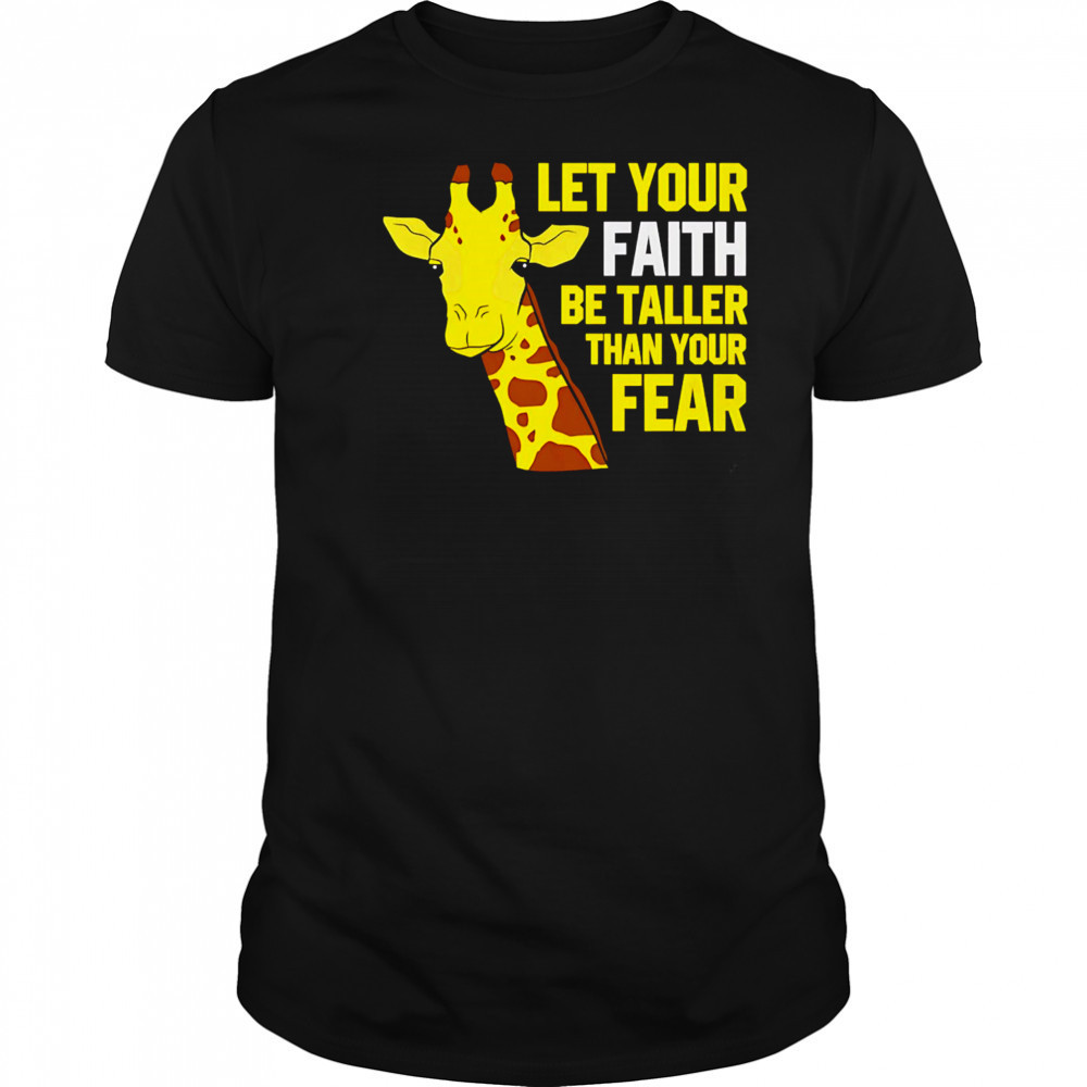 Giraffe Let Your Faith Be Taller Than Your Fear shirt