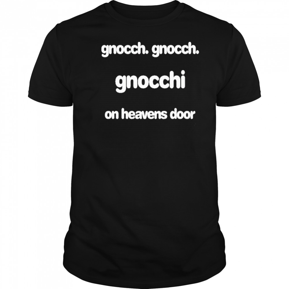 Gnocch Gnocch Gnocchi On Heavens Door T-Shirt