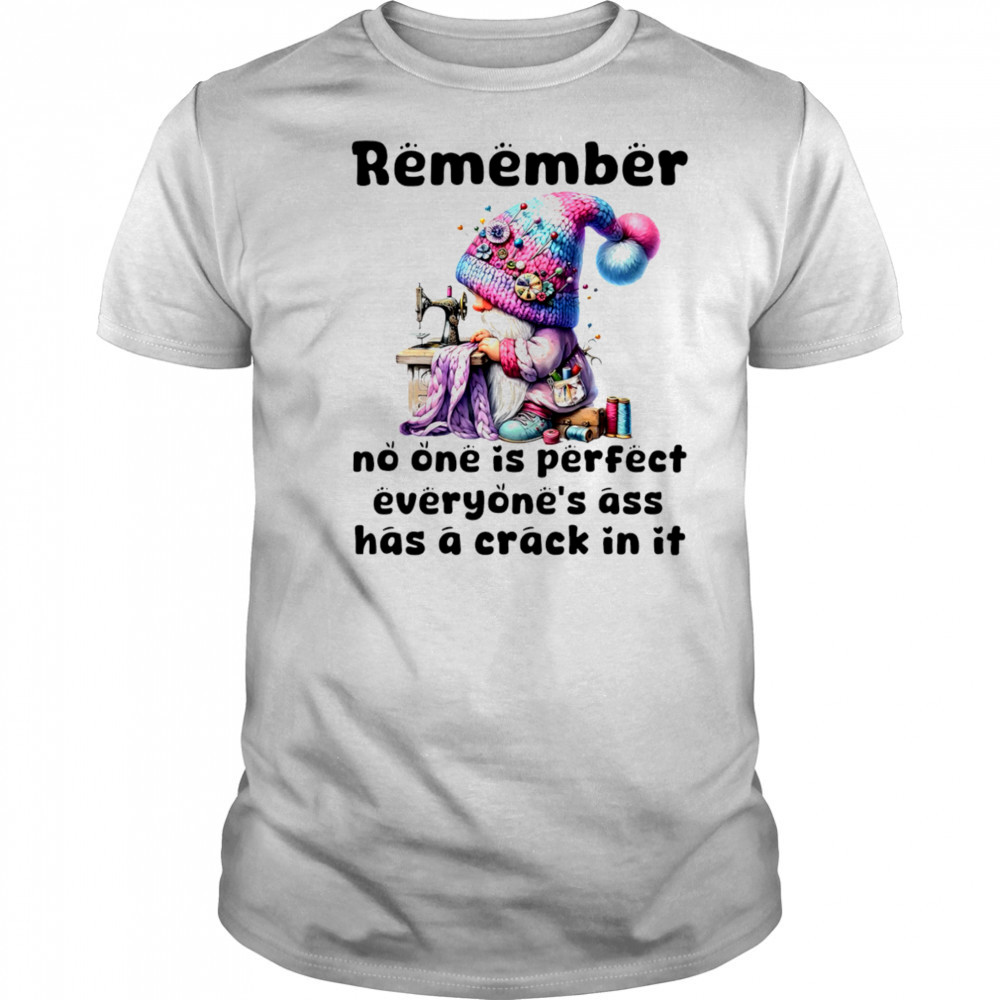 Gnome remember no one is perfect everyone’s ass has a crack in it shirt