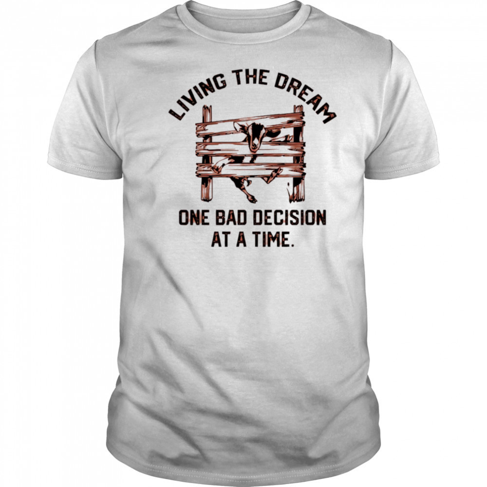 Goat living the dream one bad decision at a time shirt