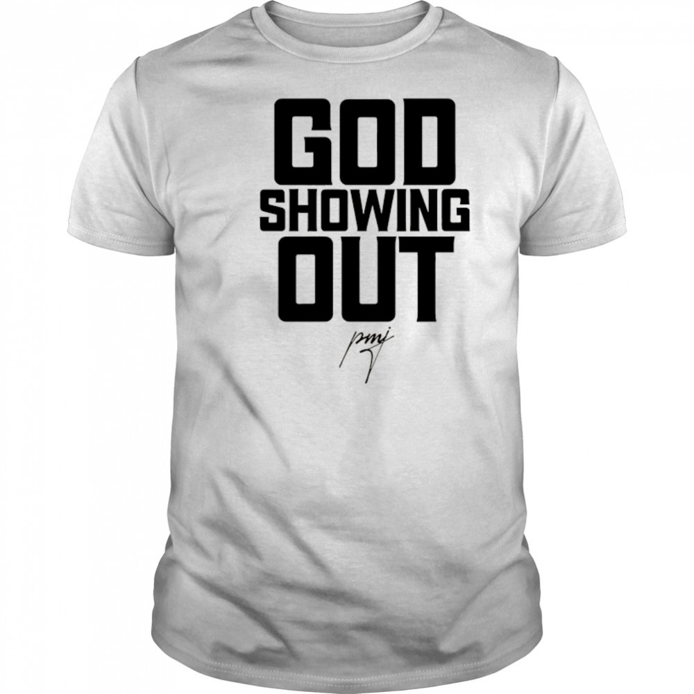 God showing Out signature shirt