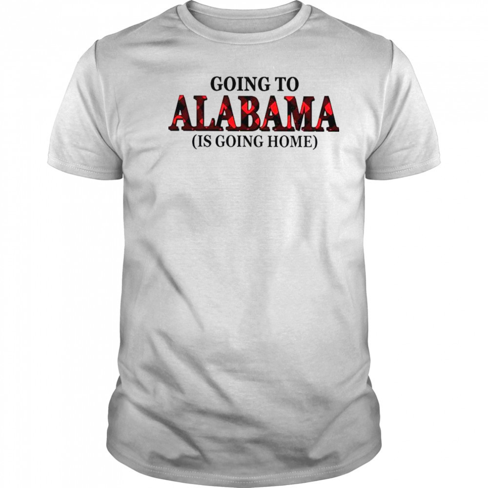 Going To Alabama Is Going Home T-Shirt