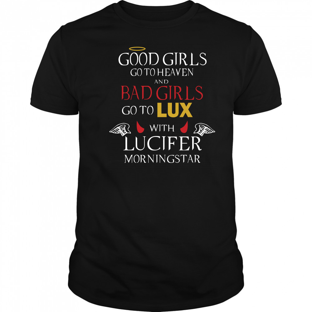 Good girls go to heaven and bad girls go to lux with lucifer morningstar shirt