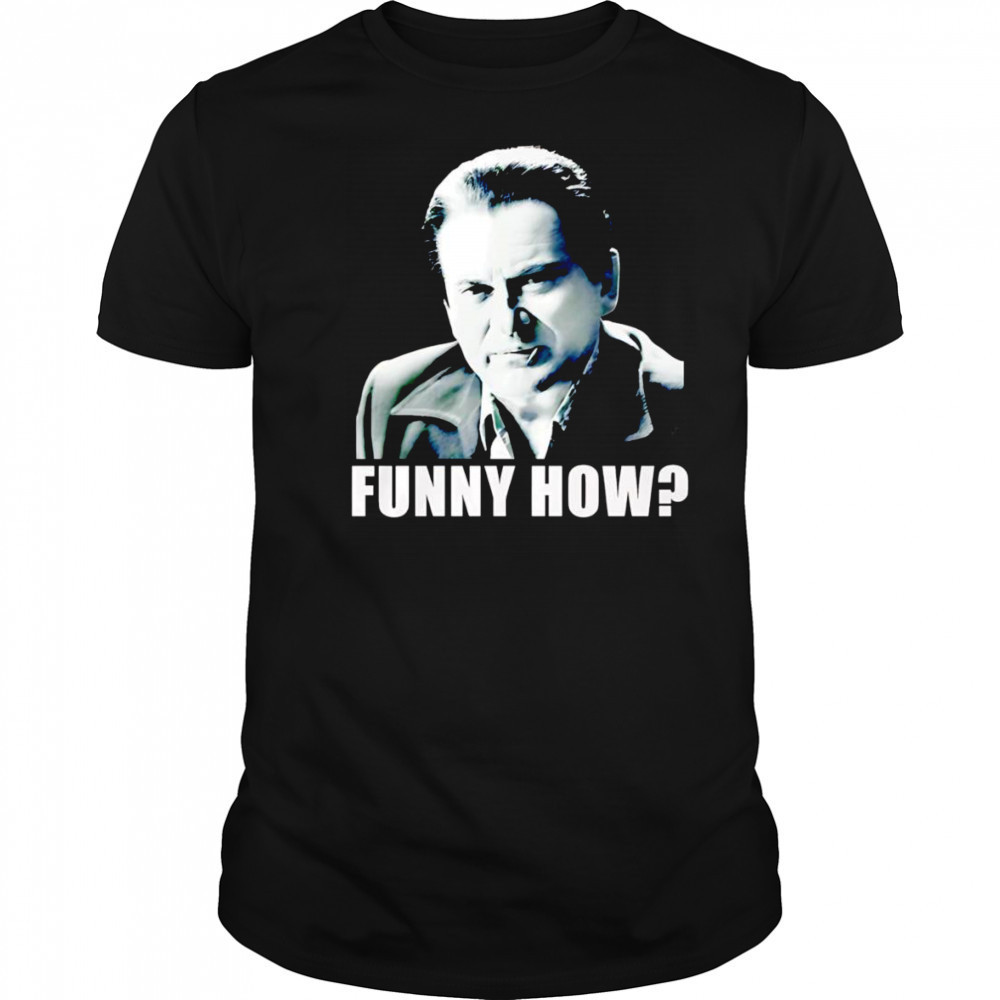 GoodFellas funny how shirt