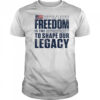 Guarded by heroes past and present Freedom is the opportunity to shape our legacy shirt