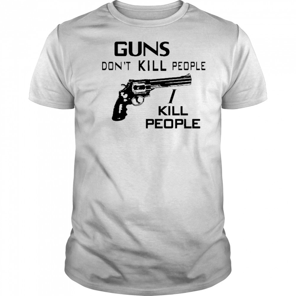Guns Don’t Kill People I Kill People T-Shirt