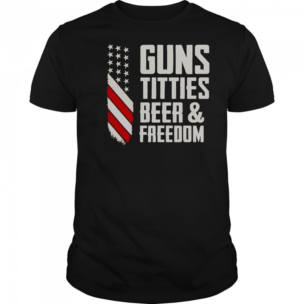 Guns Titties Beer And Freedom T-Shirt
