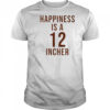 Happiness Is A 12 Incher T-Shirt