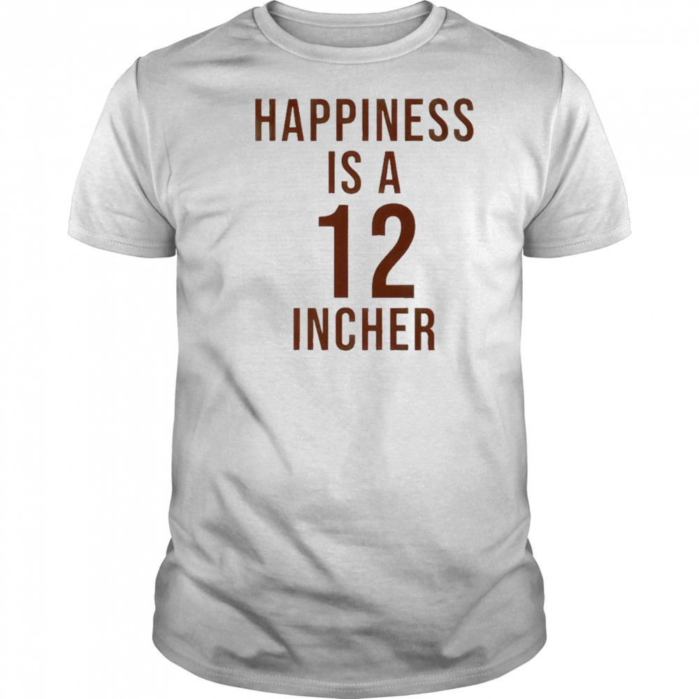 Happiness Is A 12 Incher T-Shirt