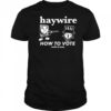 Haywire How To Vote T-Shirt