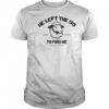 He left the 99 to find me shirt