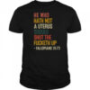 He Who Hath Not A Uterus Should Shut The Fcketh Up Fallopians 19 73 T-Shirt
