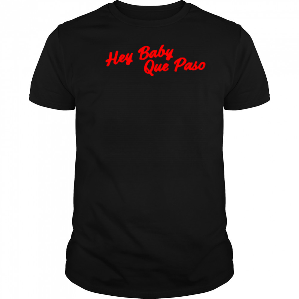 Hey Baby Que Paso shirt