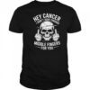 Hey cancer I don’t have enough middle fingers for you skull shirt