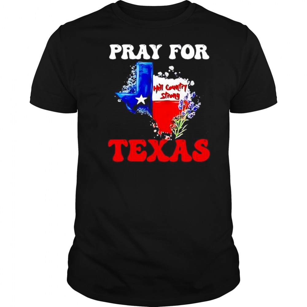 Hill country strong Texas pray for Texas shirt