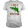 I am a victim crocodile shirt