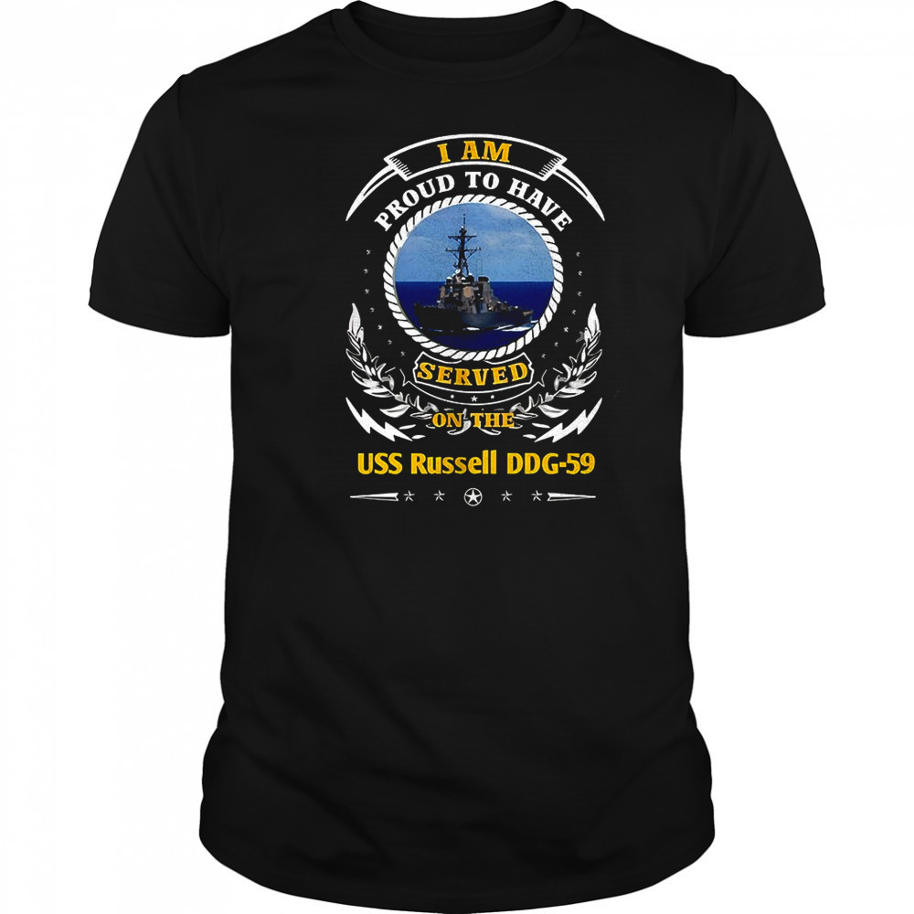 I am proud to have served on the USS Russell DDG-59 shirt
