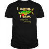 I came I saw I forgot what I was doing shirt