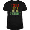 I could sht a bettter president shirt