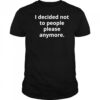 I decided not to people please anymore shirt