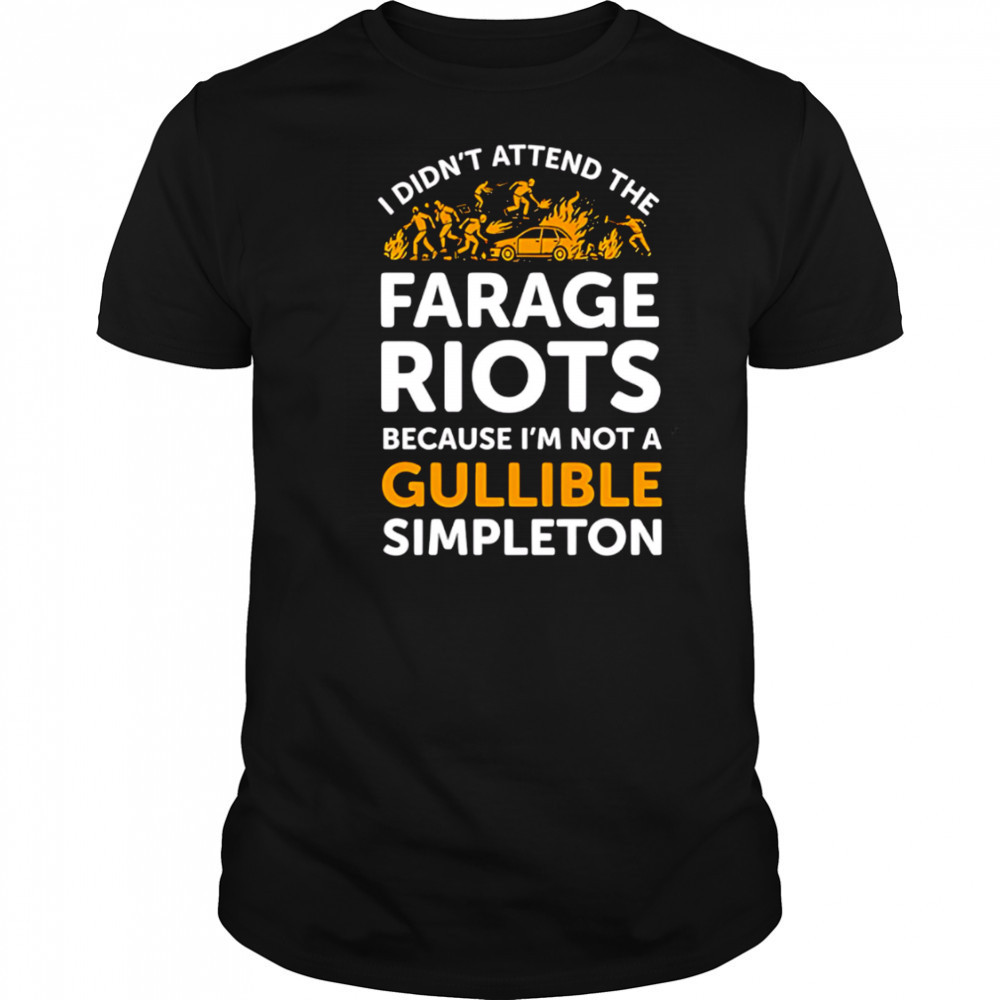 I Didn’t Attend Me Farage Riots Because I’m Not A Gullible Simpleton shirt