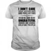 I Don’t Care What Anyone Says God’s People Get Tired Being Good To Ungrateful T-Shirt