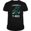 I Fought a T rex Funny Dino for Christmas and Birthday Shirt