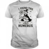 I Found This Humerus Goose Shirt