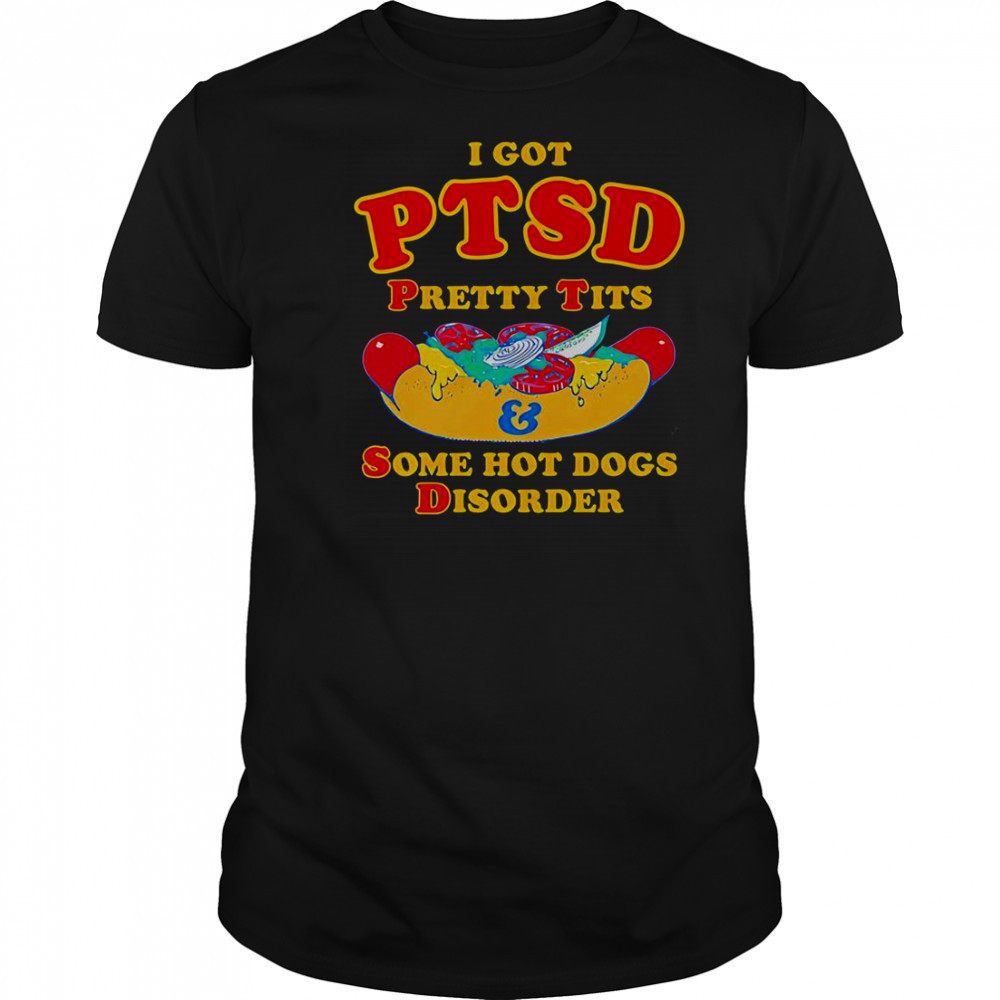 I Got PTSD Pretty Tits And Some Hot Dogs Disorder T-Shirt