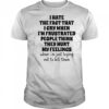 I Hate The Fact That I Cry When I’m Frustrated People Think They Hurt My Feelings T-Shirt