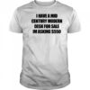I have a mid century modern desk for sale shirt
