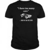 I have too many cars said no car guy ever shirt