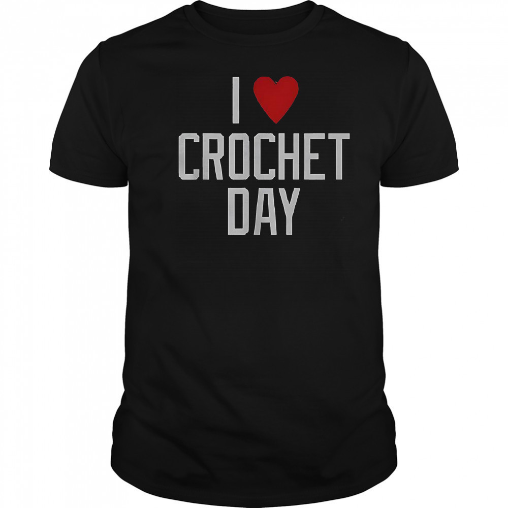 I Love Crochet Day T-Shirt