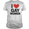 I Love Gay Women shirt