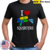 I Love Squirters shirt