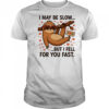 I May Be Slow But I Fell for You Fast Sloth cute shirt