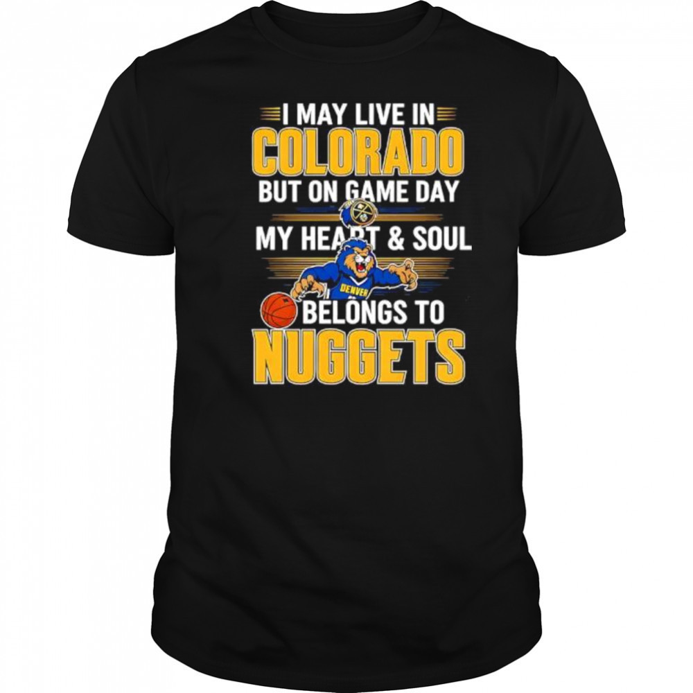 I may live in Colorado but on game day my heart and soul belongs to the Denver Nuggets shirt