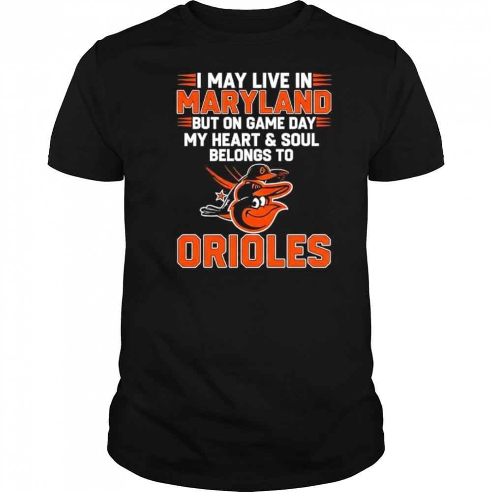I may live in Maryland but on game day my heart and soul belongs to the Baltimore Orioles shirt