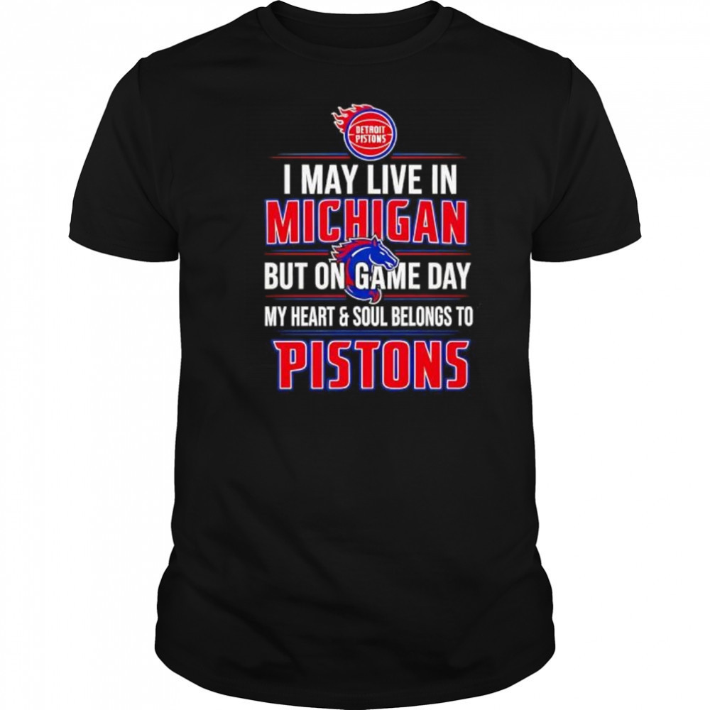 I may live in Michigan but on game day my heart and soul belongs to the Detroit Pistons shirt