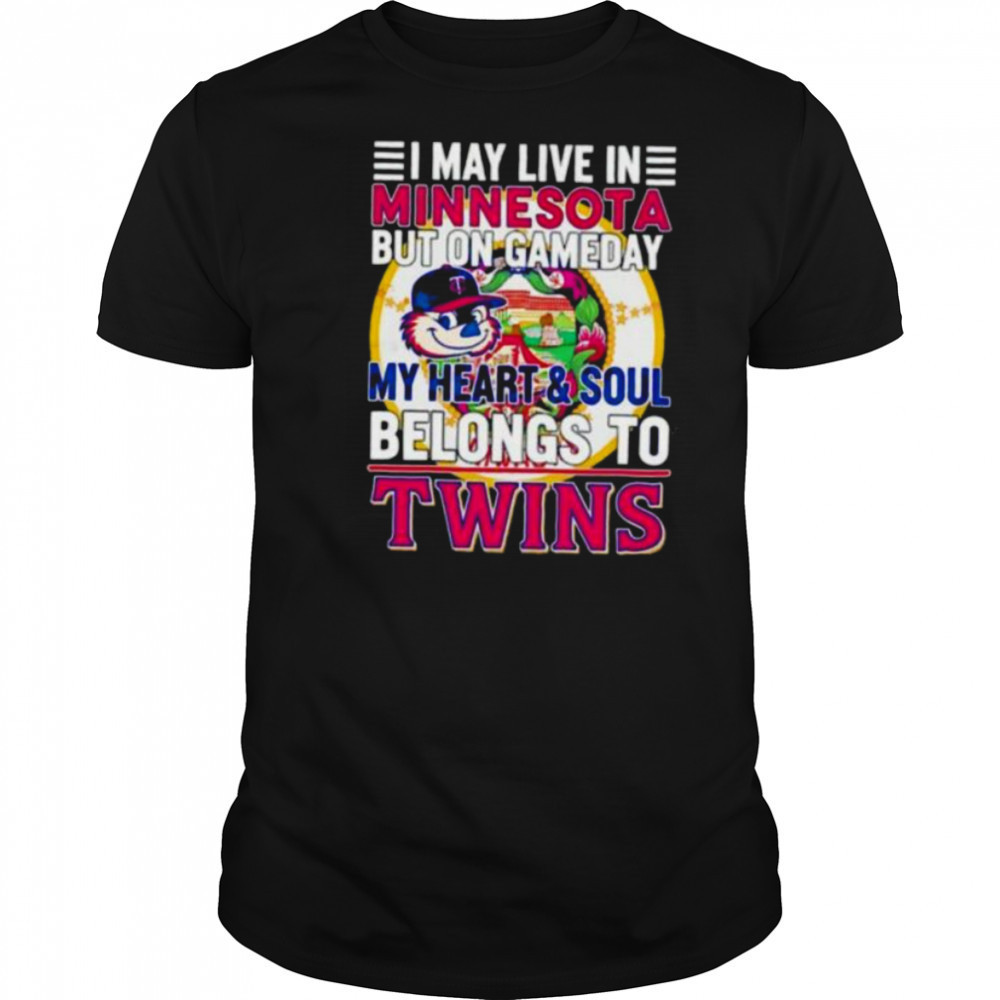 I May Live In Minnesota But On Gameday My Heart & Soul Belongs To Minnesota Twins T shirt