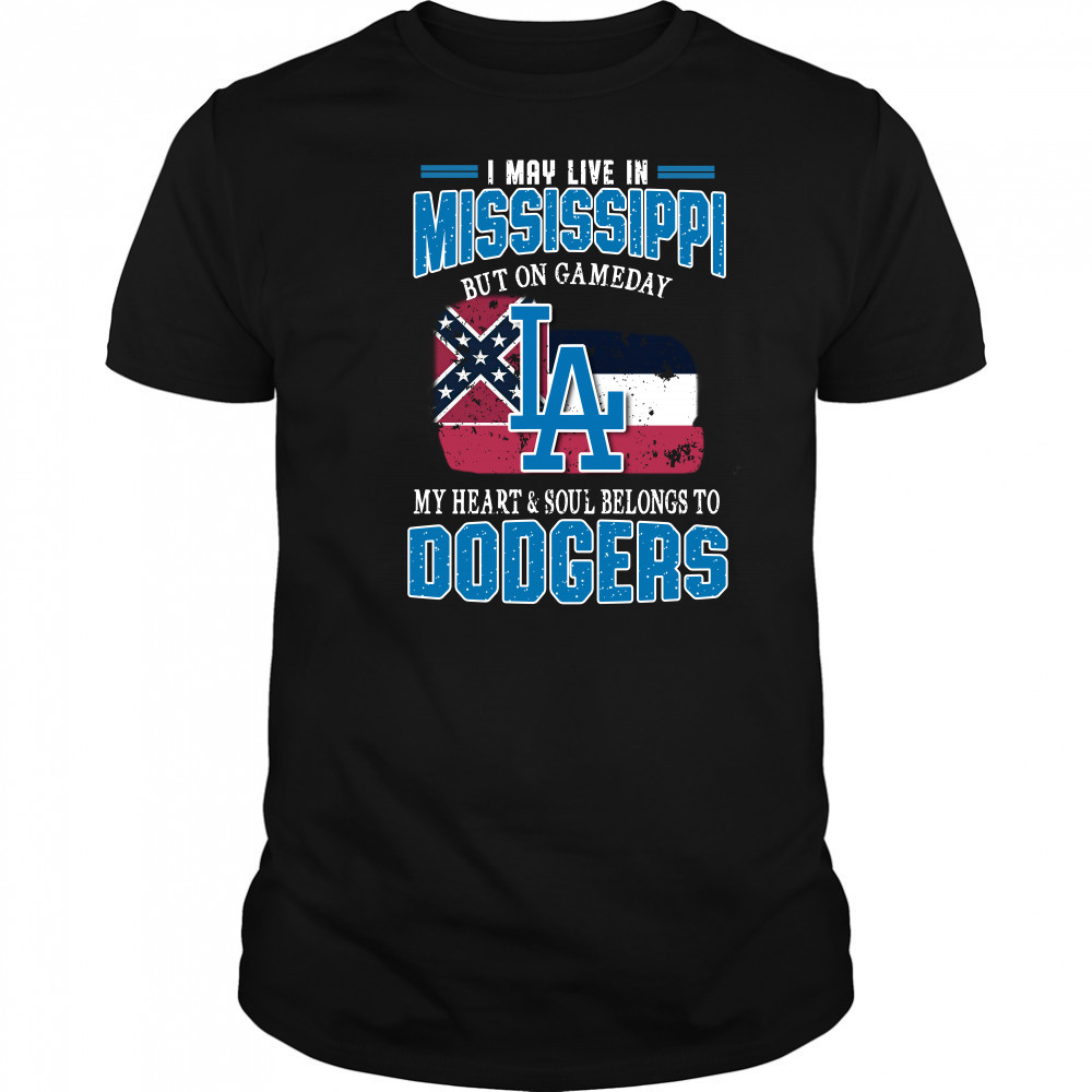 I May Live In Mississippi But On Gameday My Heart And Soul Belongs To Dodgers T-Shirt
