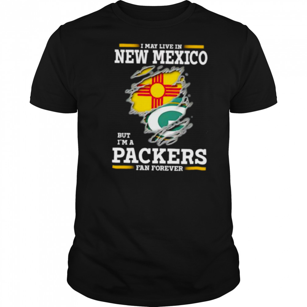 I may live in New Mexico but I’m a Green Bay Packers fan forever shirt