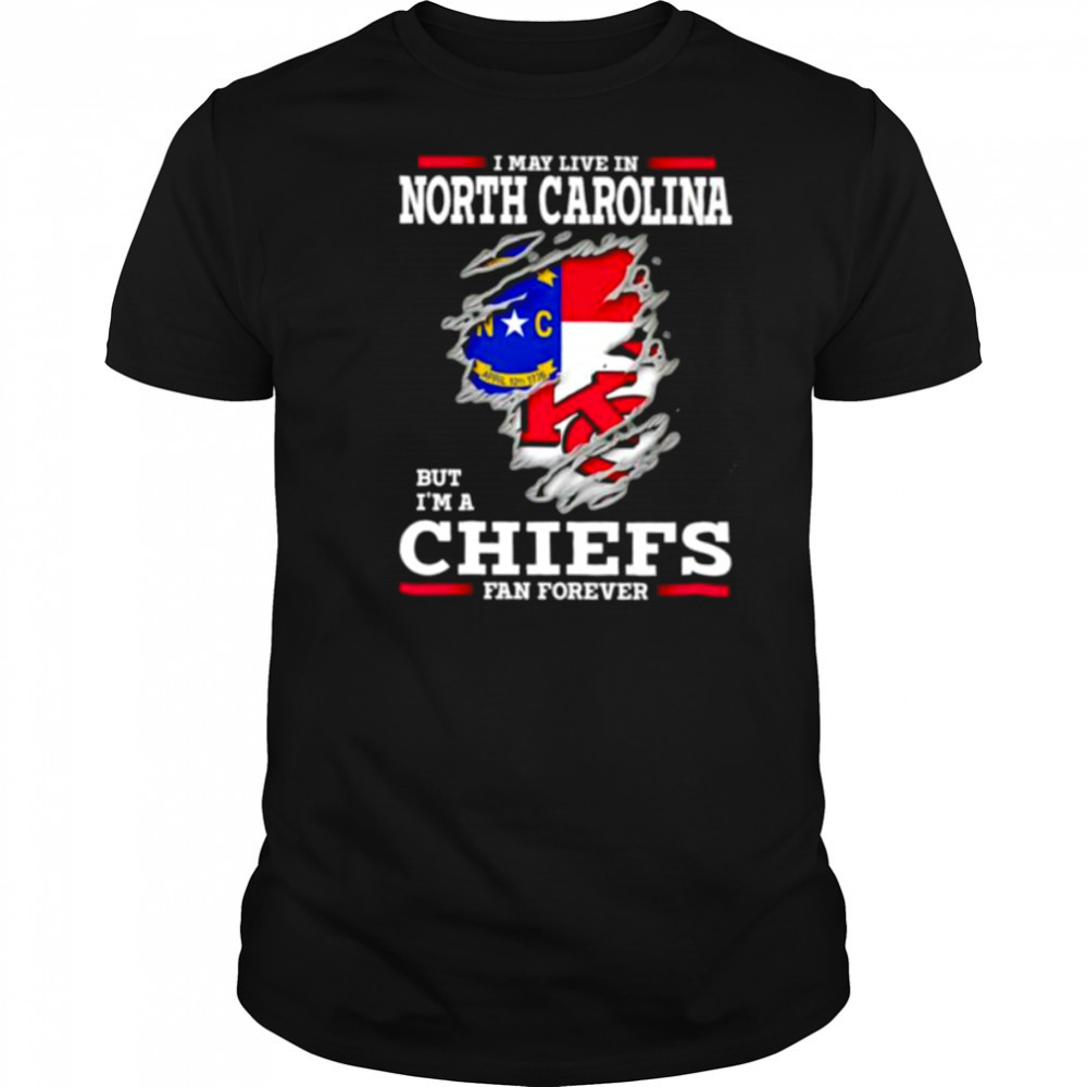 I may live in North Carolina but I’m a Kansas City Chiefs fan forever shirt