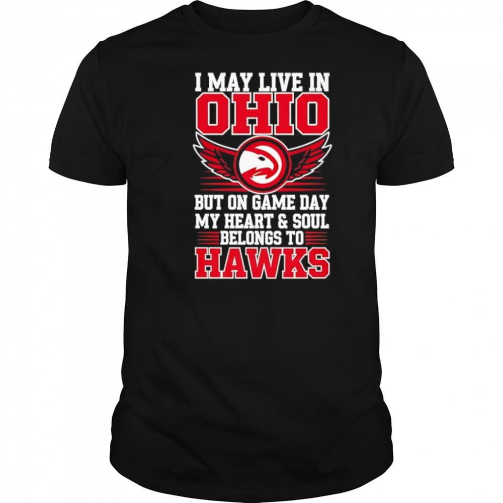 I may live in Ohio but on game day my heart and soul belongs to the Atlanta Hawks shirt