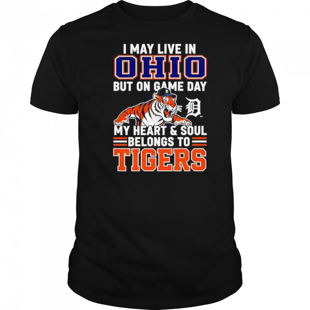 I may live in Ohio but on game day my heart and soul belongs to the Detroit Tigers shirt