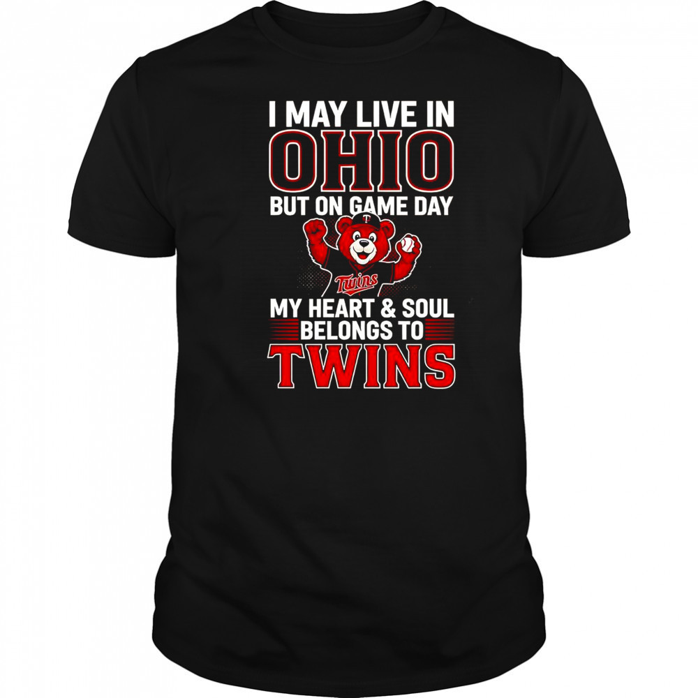 I May Live In Ohio But On Game Day My Heart And Soul Belongs To The Minnesota Twins T-Shirt
