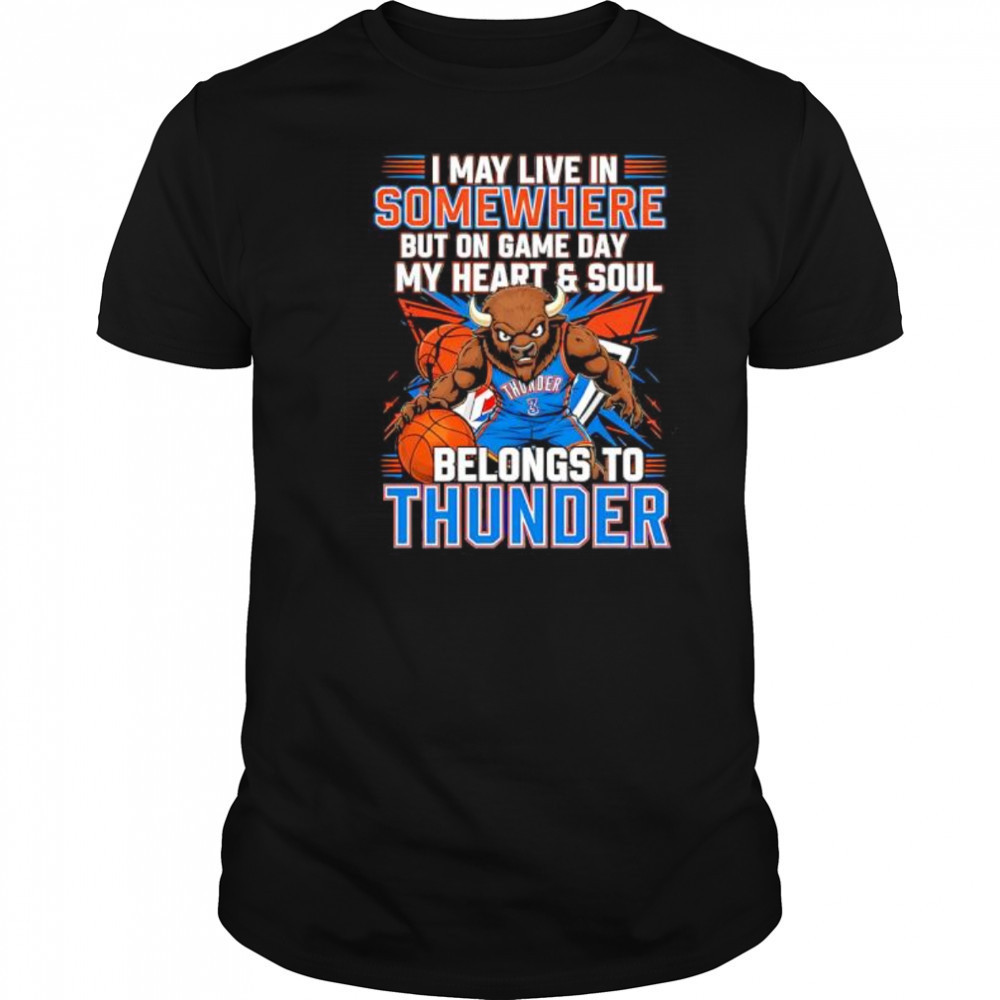 I may live in Somewhere but on game day my heart and soul belongs to the Oklahoma City Thunder shirt