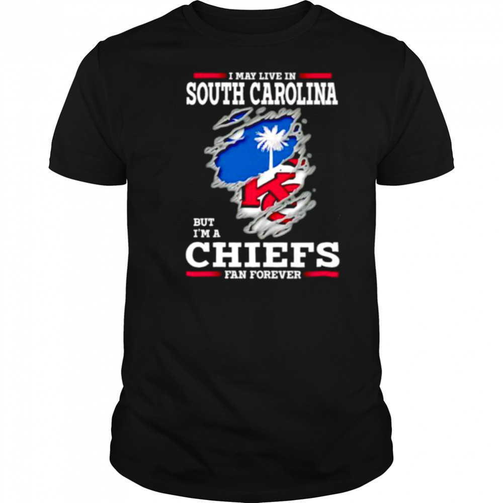 I may live in South Carolina but I’m a Kansas City Chiefs fan forever shirt