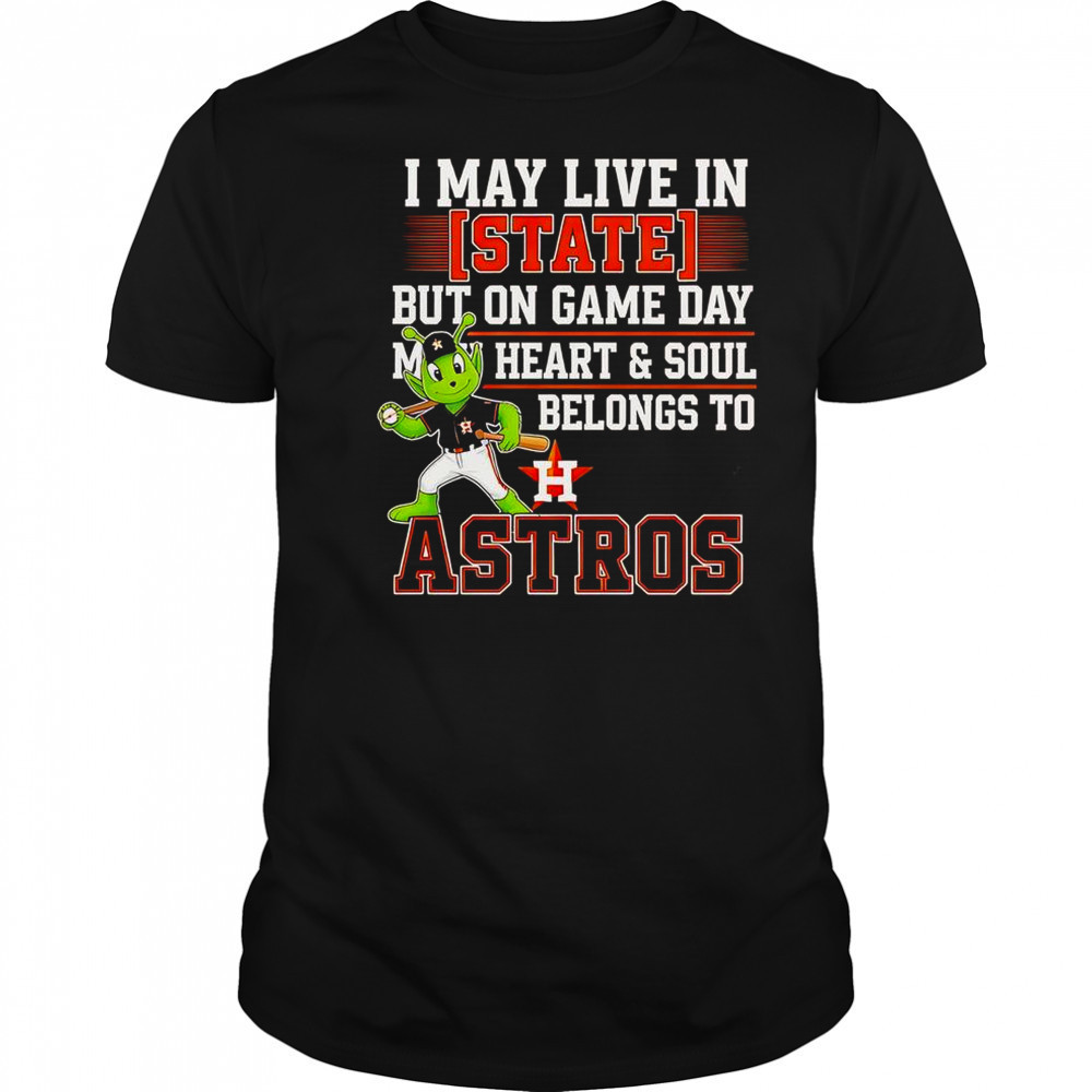 I May Live In State But On Game Day My Heart And Soul Belongs To The Houston Astros T-Shirt